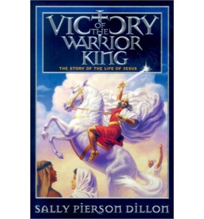 Cover for Sally Pierson Dillon · Victory of the Warrior King: the Story of the Life of Jesus (War of the Ages) (Paperback Book) (2001)