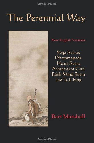 Cover for Bart Marshall · The Perennial Way: New English Versions of Yoga Sutras, Dhammapada, Heart Sutra, Ashtavakra Gita, Faith Mind Sutra, and Tao Te Ching (Paperback Book) (2009)