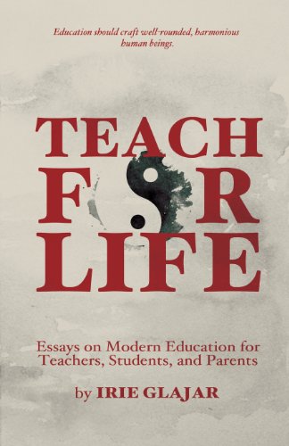 Teach for Life: Essays on Modern Education for Teachers, Students, and Parents - Mr. Irie Glajar - Books - Positive Imaging, LLC - 9780984248049 - February 21, 2011