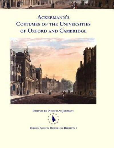 Ackermann's Costumes of the Universities of Oxford and Cambridge - Nicholas Jackson - Books - The Burgon Society - 9780992874049 - October 8, 2016