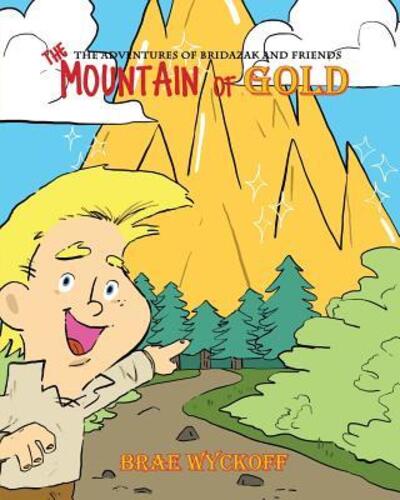 Cover for Brae Wyckoff · The Mountain of Gold The Adventures of Bridazak and Friends (Paperback Book) (2019)