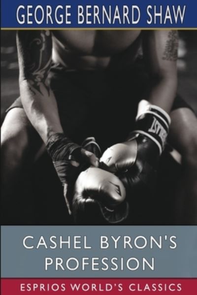 Cashel Byron's Profession (Esprios Classics) - George Bernard Shaw - Books - Blurb - 9781006637049 - August 23, 2024