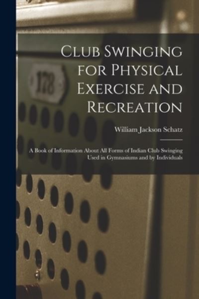 Club Swinging for Physical Exercise and Recreation - William Jackson Schatz - Livros - Creative Media Partners, LLC - 9781015620049 - 26 de outubro de 2022