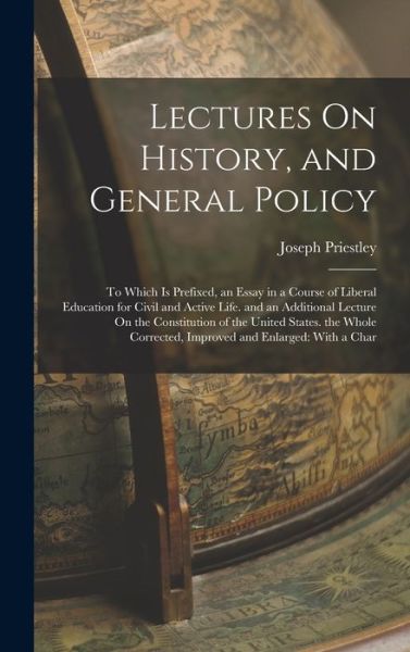 Cover for Joseph Priestley · Lectures on History, and General Policy : To Which Is Prefixed, an Essay in a Course of Liberal Education for Civil and Active Life. and an Additional Lecture on the Constitution of the United States. the Whole Corrected, Improved and Enlarged (Book) (2022)