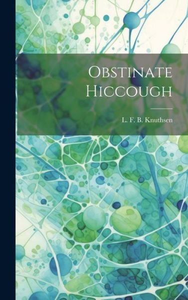 Cover for L F B Knuthsen · Obstinate Hiccough (Bok) (2023)