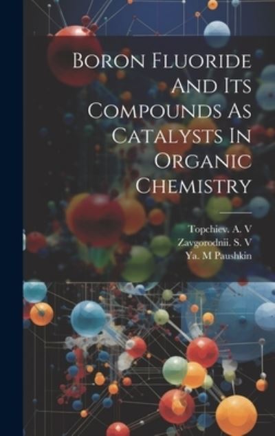 Cover for Topchiev a V · Boron Fluoride and Its Compounds As Catalysts in Organic Chemistry (Bog) (2023)