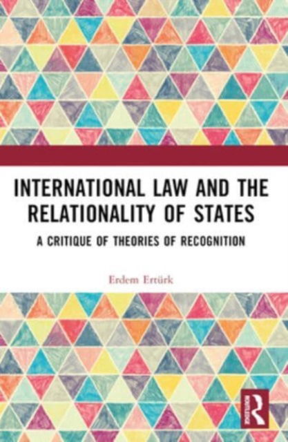 Erdem Erturk · International Law and the Relationality of States: A Critique of Theories of Recognition (Pocketbok) (2024)