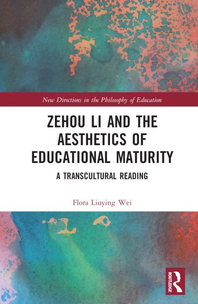 Cover for Liuying Wei, Flora (Beijing Normal University, China) · Zehou Li and the Aesthetics of Educational Maturity: A Transcultural Reading - New Directions in the Philosophy of Education (Inbunden Bok) (2022)
