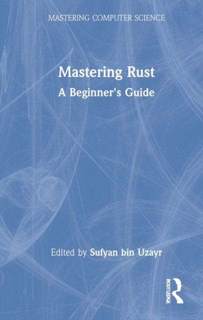 Cover for Sufyan bin Uzayr · Mastering Rust: A Beginner's Guide - Mastering Computer Science (Hardcover Book) (2022)