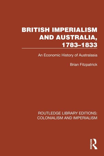 Cover for Brian Fitzpatrick · British Imperialism and Australia, 1783–1833: An Economic History of Australasia - Routledge Library Editions: Colonialism and Imperialism (Taschenbuch) (2024)