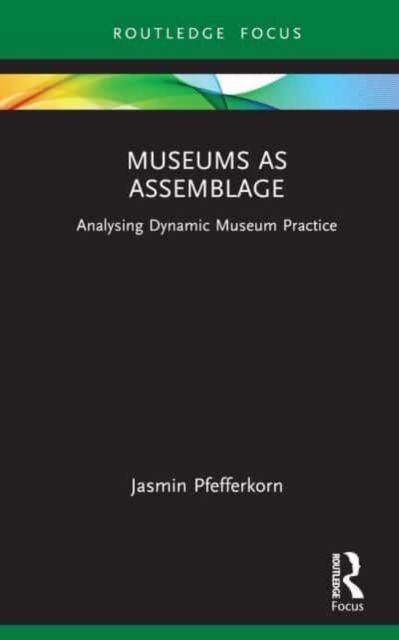 Cover for Jasmin Pfefferkorn · Museums as Assemblage: Analysing dynamic museum practice - Museums in Focus (Hardcover Book) (2023)