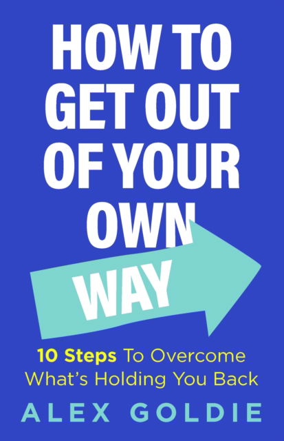 Get Out of Your Own Way: 10 steps to unlock your true potential - Alex Goldie - Bücher - Headline Publishing Group - 9781035420049 - 10. April 2025