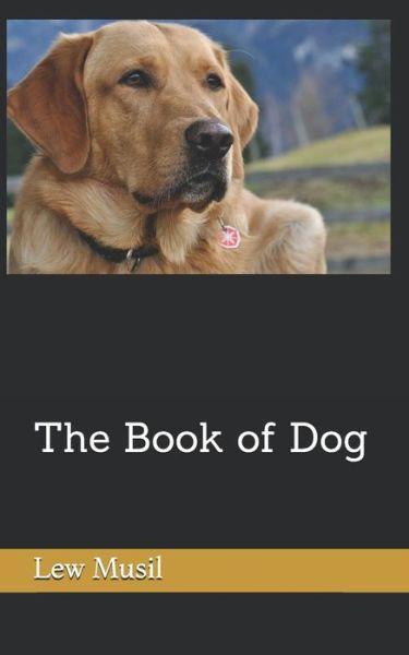 The Book of Dog - Lew Musil - Książki - Independently published - 9781091972049 - 22 maja 2019