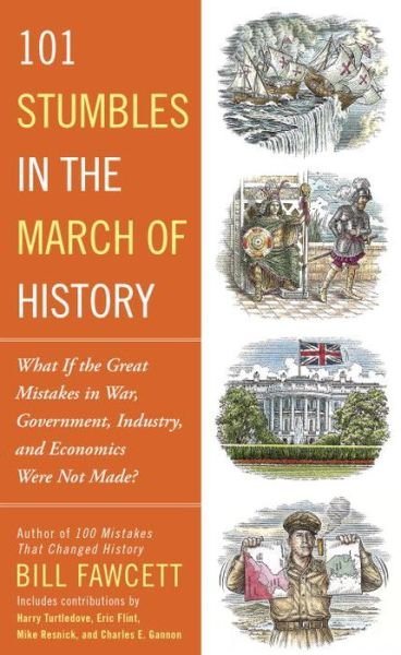 Cover for Bill Fawcett · 101 Stumbles In The March Of History: What if the Great Mistakes in War, Government, Industry, and Economics Were Not Made? (Pocketbok) (2016)