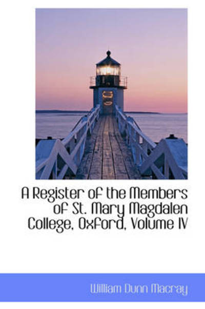 Cover for William Dunn Macray · A Register of the Members of St. Mary Magdalen College, Oxford, Volume Iv (Hardcover Book) (2009)