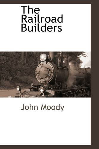 The Railroad Builders - John Moody - Książki - BCR (Bibliographical Center for Research - 9781103730049 - 19 marca 2009