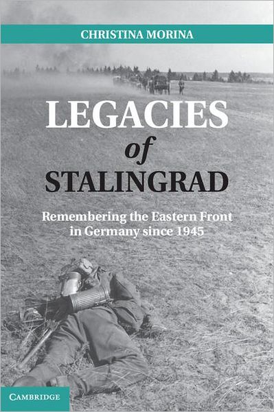 Cover for Morina, Christina (Friedrich-Schiller-Universitat, Jena, Germany) · Legacies of Stalingrad: Remembering the Eastern Front in Germany since 1945 (Hardcover Book) (2011)