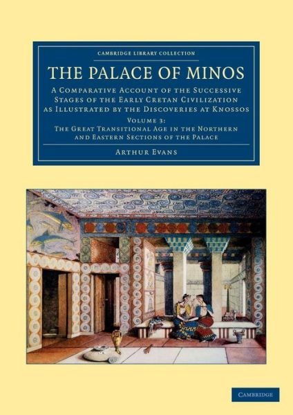 The Palace of Minos: A Comparative Account of the Successive Stages of the Early Cretan Civilization as Illustrated by the Discoveries at Knossos - Cambridge Library Collection - Archaeology - Arthur Evans - Bøger - Cambridge University Press - 9781108061049 - August 29, 2013