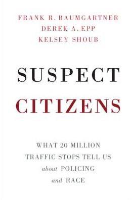 Cover for Baumgartner, Frank R. (University of North Carolina, Chapel Hill) · Suspect Citizens: What 20 Million Traffic Stops Tell Us About Policing and Race (Paperback Book) (2018)