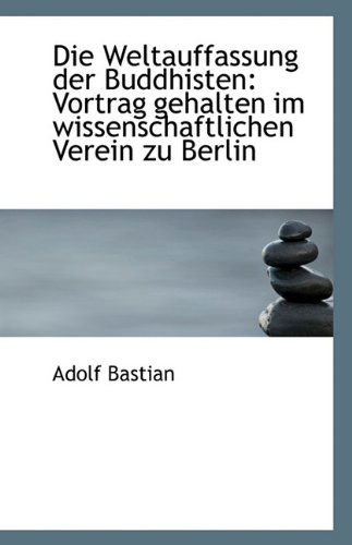 Cover for Adolf Bastian · Die Weltauffassung Der Buddhisten: Vortrag Gehalten Im Wissenschaftlichen Verein Zu Berlin (Paperback Book) (2009)