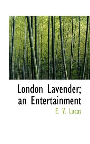 London Lavender; An Entertainment - E V Lucas - Books - BiblioLife - 9781115904049 - October 10, 2009