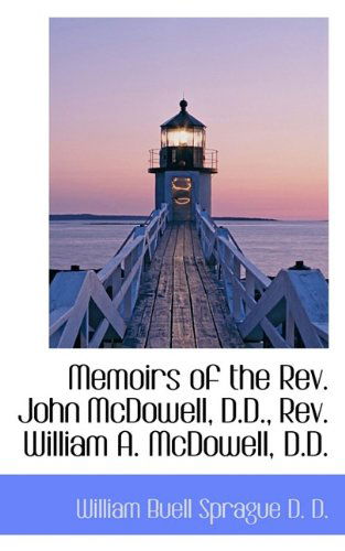 Memoirs of the Rev. John Mcdowell, D.d., Rev. William A. Mcdowell, D.d. - William Buell Sprague - Książki - BiblioLife - 9781117632049 - 10 grudnia 2009