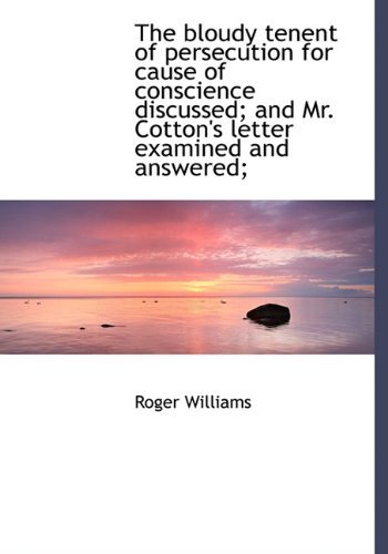 Cover for Roger Williams · The Bloudy Tenent of Persecution for Cause of Conscience Discussed; and Mr. Cotton's Letter Examined and Answered; (Hardcover Book) (2010)