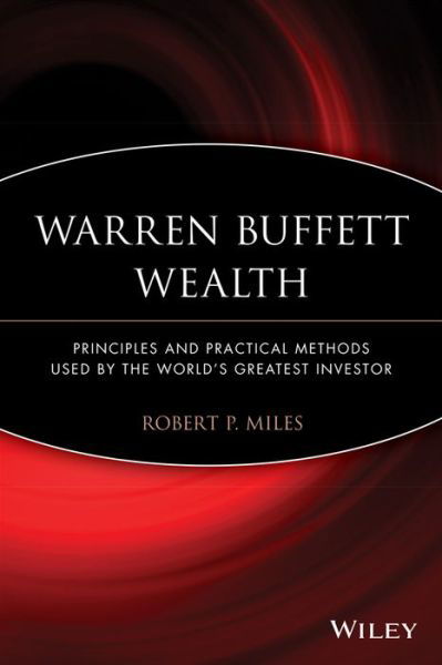 Warren Buffett Wealth: Principles and Practical Methods Used by the World's Greatest Investor - Miles, Robert P. (Tampa, FL) - Bücher - John Wiley & Sons Inc - 9781118929049 - 9. Mai 2014