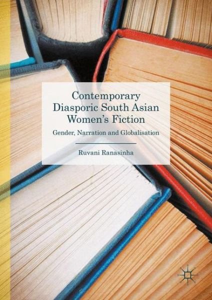 Cover for Ruvani Ranasinha · Contemporary Diasporic South Asian Women's Fiction: Gender, Narration and Globalisation (Hardcover Book) [1st ed. 2016 edition] (2016)
