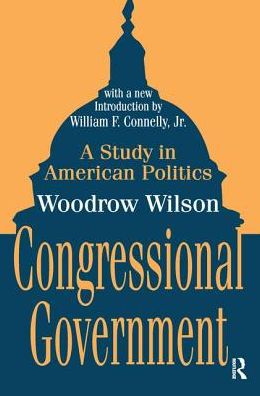 Cover for Woodrow Wilson · Congressional Government: A Study in American Politics (Hardcover Book) (2017)