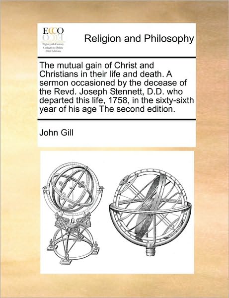 Cover for John Gill · The Mutual Gain of Christ and Christians in Their Life and Death. a Sermon Occasioned by the Decease of the Revd. Joseph Stennett, D.d. Who Departed This (Paperback Book) (2010)