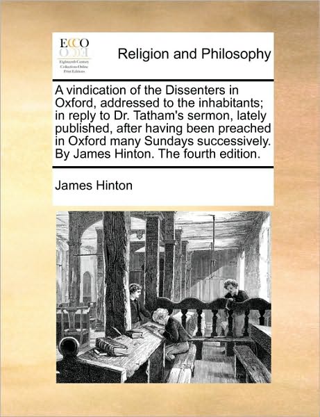 Cover for James Hinton · A Vindication of the Dissenters in Oxford, Addressed to the Inhabitants; in Reply to Dr. Tatham's Sermon, Lately Published, After Having Been Preached I (Paperback Book) (2010)