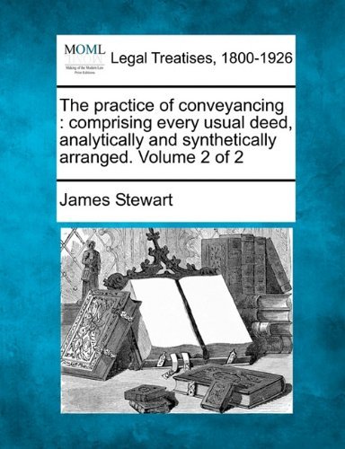 Cover for James Stewart · The Practice of Conveyancing: Comprising Every Usual Deed, Analytically and Synthetically Arranged. Volume 2 of 2 (Paperback Bog) (2010)