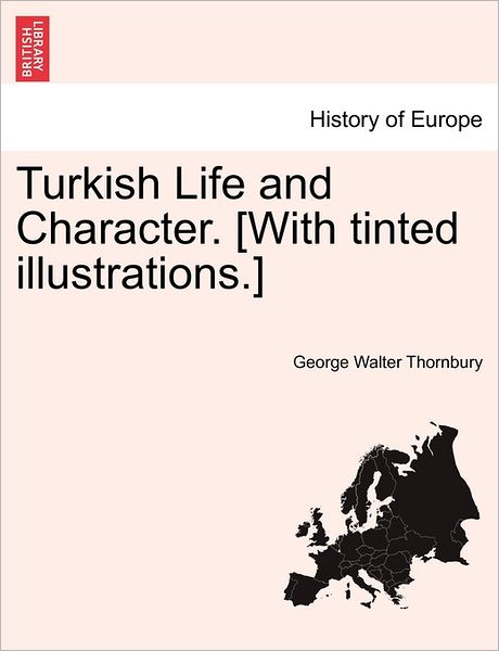 Cover for George Walter Thornbury · Turkish Life and Character. [with Tinted Illustrations.] (Paperback Book) (2011)