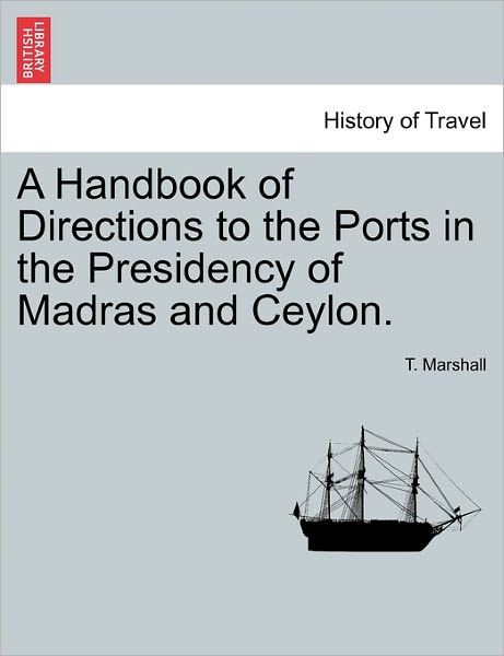 Cover for T Marshall · A Handbook of Directions to the Ports in the Presidency of Madras and Ceylon. (Paperback Bog) (2011)