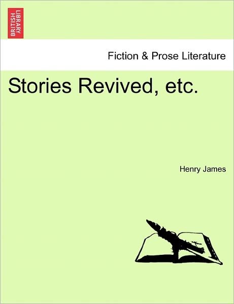 Stories Revived, Etc. - Henry James - Books - British Library, Historical Print Editio - 9781241155049 - March 1, 2011