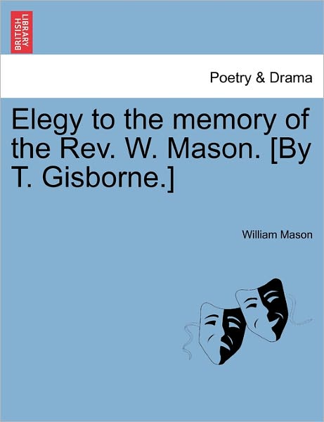 Cover for William Mason · Elegy to the Memory of the Rev. W. Mason. [by T. Gisborne.] (Paperback Book) (2011)