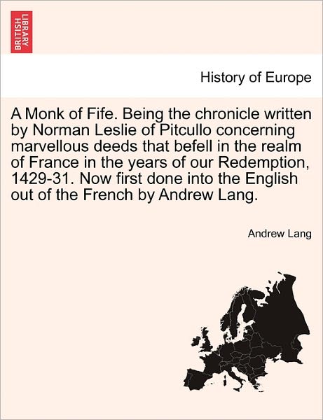 Cover for Andrew Lang · A Monk of Fife. Being the Chronicle Written by Norman Leslie of Pitcullo Concerning Marvellous Deeds That Befell in the Realm of France in the Years ... the English out of the French by Andrew Lang. (Paperback Book) (2011)