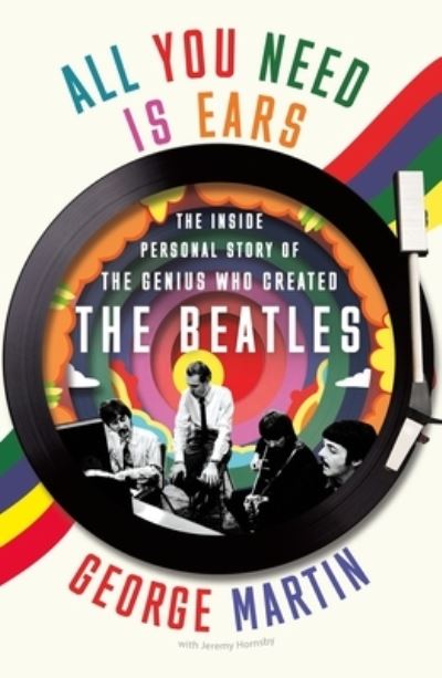 Cover for Sir George Martin · All You Need Is Ears: The Inside Personal Story of the Genius Who Created the Beatles (Paperback Book) (2021)