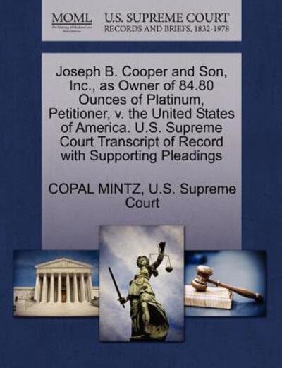 Cover for Copal Mintz · Joseph B. Cooper and Son, Inc., As Owner of 84.80 Ounces of Platinum, Petitioner, V. the United States of America. U.s. Supreme Court Transcript of Re (Paperback Book) (2011)