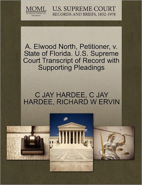 Cover for C Jay Hardee · A. Elwood North, Petitioner, V. State of Florida. U.s. Supreme Court Transcript of Record with Supporting Pleadings (Taschenbuch) (2011)