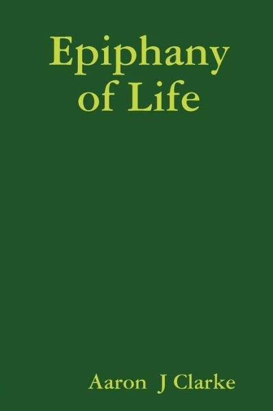 Cover for Aaron J Clarke · Epiphany of Life (Paperback Book) (2012)