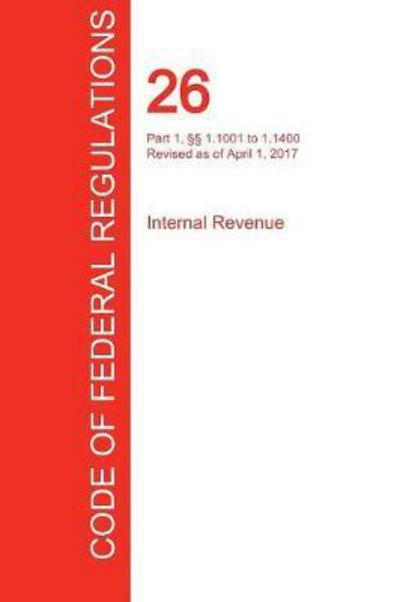 Cover for Office of the Federal Register (CFR) · CFR 26, Part 1, §§ 1.1001 to 1.1400, Internal Revenue, April 01, 2017 (Paperback Book) (2017)