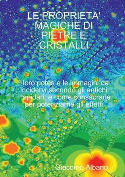 Cover for Giacomo Albano · Le Proprieta' Magiche Di Pietre E Cristalli I Loro Poteri E Le Immagini Da Incidervi Secondo Gli Antichi Lapidari, E Come Consacrarle Per Potenziarne (Paperback Book) (2015)