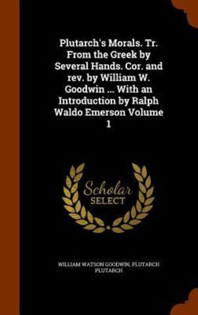 Cover for Ll D · Plutarch's Morals. Tr. from the Greek by Several Hands. Cor. and REV. by William W. Goodwin ... with an Introduction by Ralph Waldo Emerson Volume 1 (Innbunden bok) (2015)