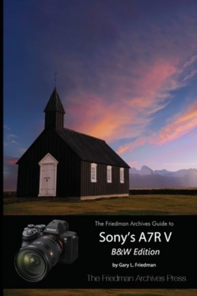 Cover for Gary L Friedman · The Friedman Archives Guide to Sony's A7R V (Paperback Book) [B&amp;W edition] (2023)