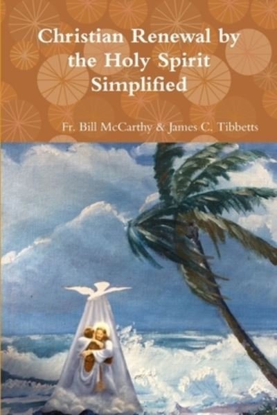Cover for Fr Bill McCarthy &amp; James C Tibbetts · Christian Renewal by the Holy Spirit Simplified (Taschenbuch) (2018)