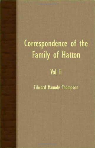 Correspondence of the Family of Hatton - Vol II - Edward Maunde Thompson - Livros - Dickens Press - 9781406783049 - 9 de outubro de 2007