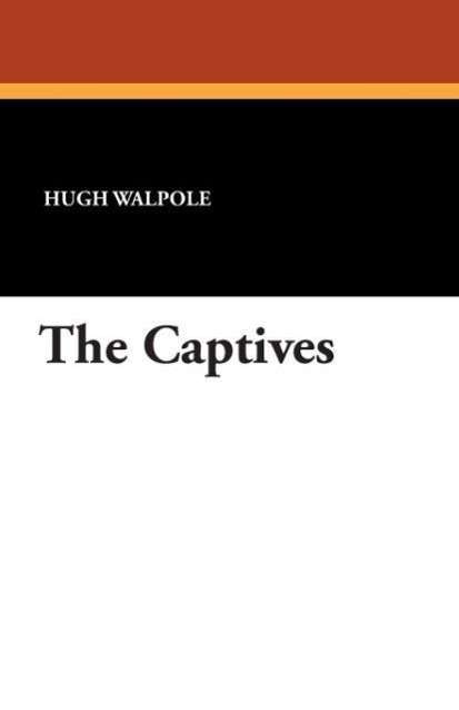 The Captives - Hugh Walpole - Książki - Wildside Press - 9781434416049 - 23 sierpnia 2024