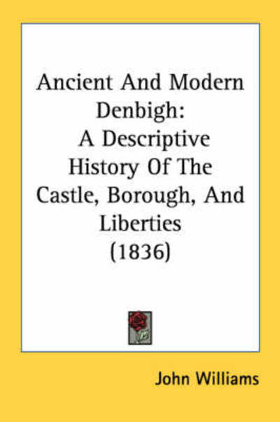 Cover for John Williams · Ancient and Modern Denbigh: a Descriptive History of the Castle, Borough, and Liberties (1836) (Paperback Book) (2008)